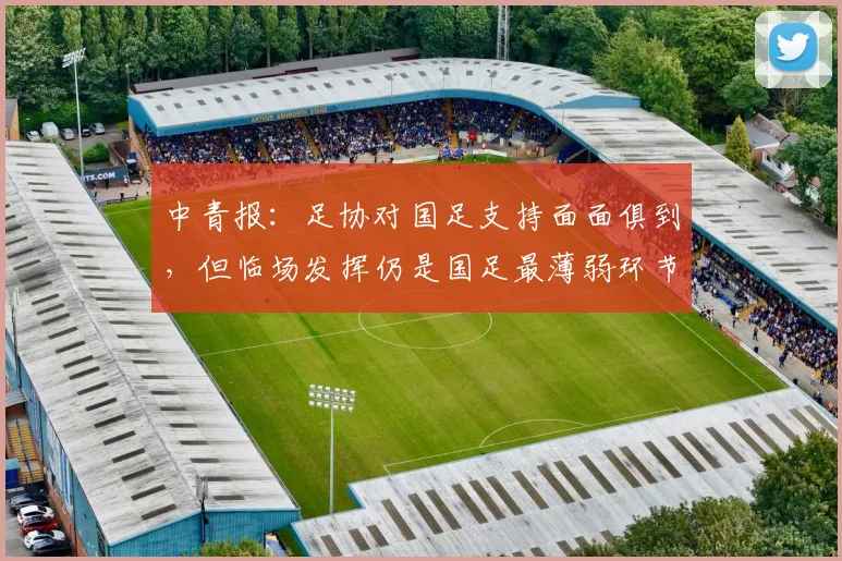 中青报：足协对国足支持面面俱到，但临场发挥仍是国足最薄弱环节