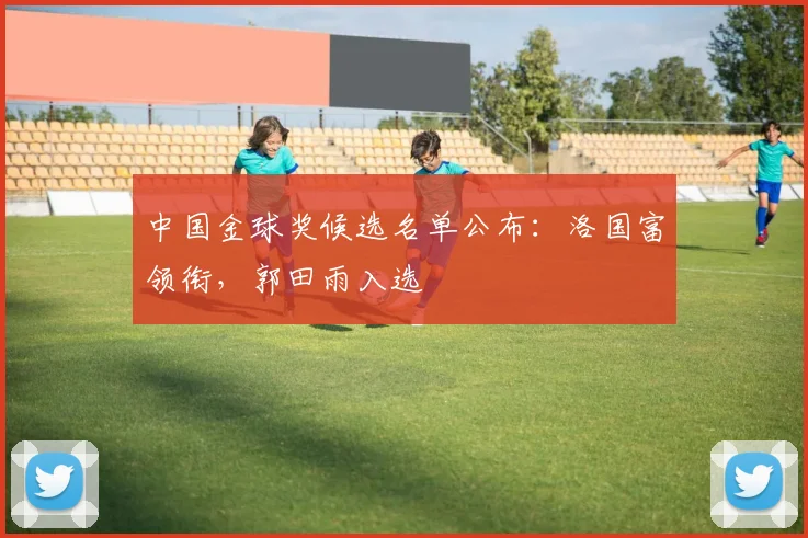 中国金球奖候选名单公布：洛国富领衔，郭田雨入选