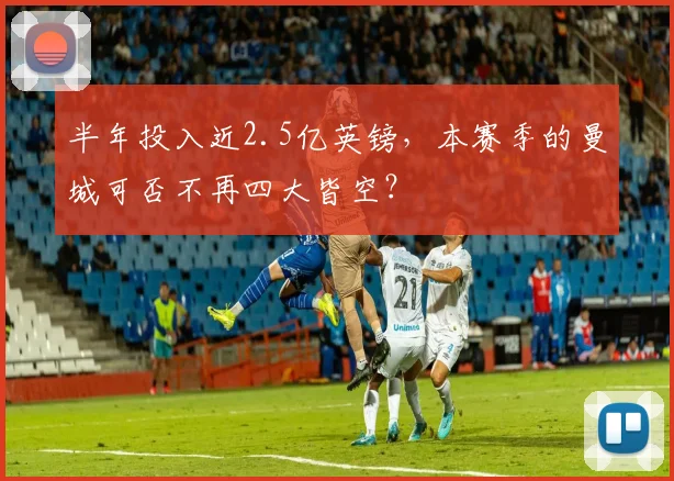 半年投入近2.5亿英镑，本赛季的曼城可否不再四大皆空？