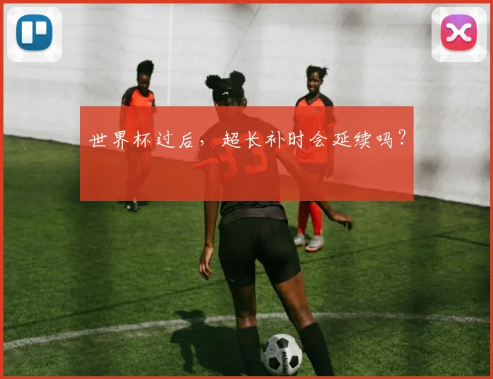世界杯过后，超长补时会延续吗？