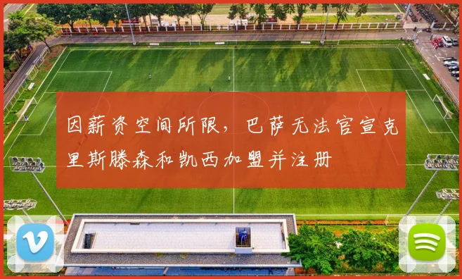 因薪资空间所限，巴萨无法官宣克里斯滕森和凯西加盟并注册