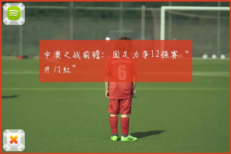 中澳之战前瞻：国足力争12强赛“开门红”